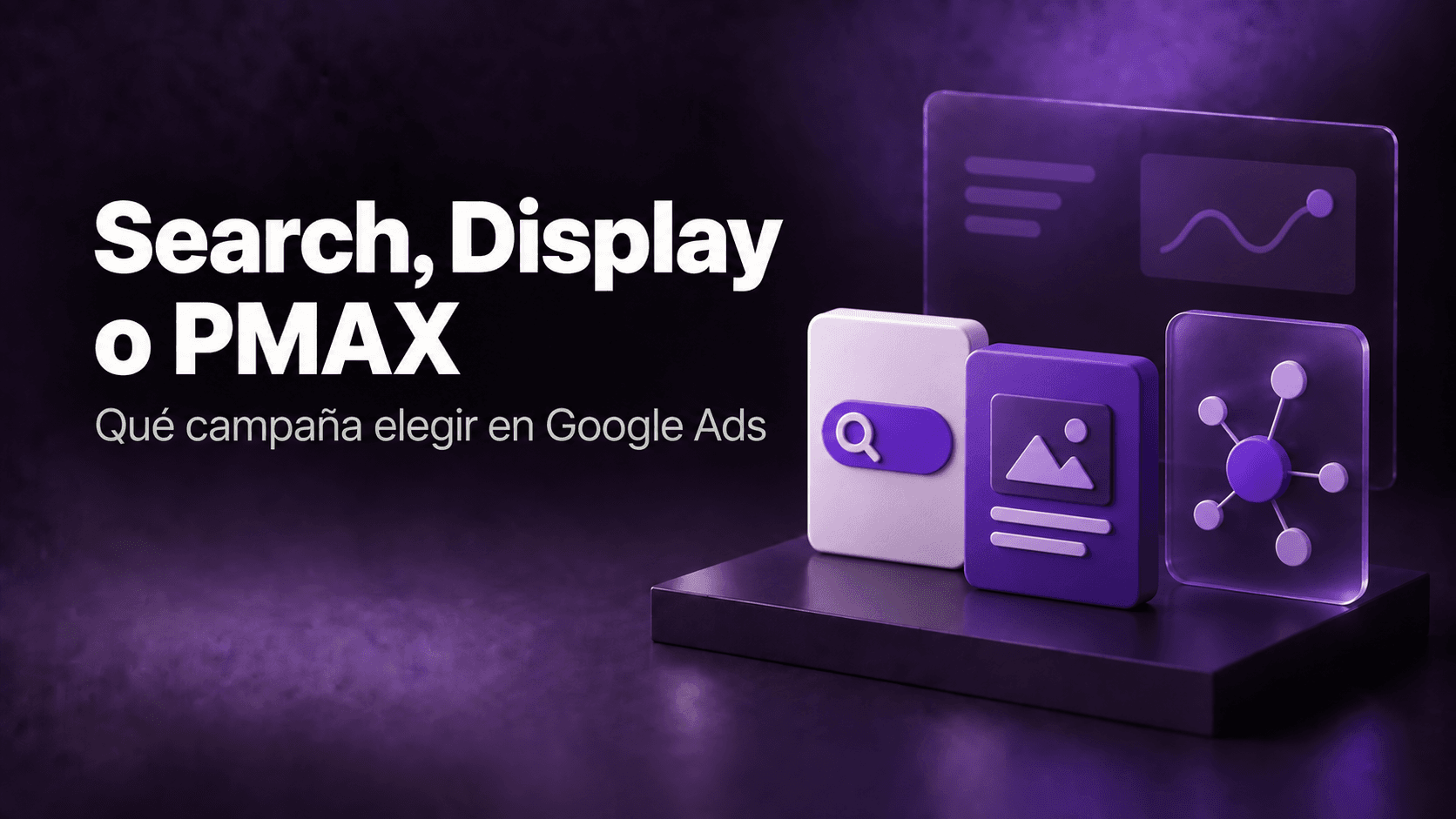 Cómo elegir entre Search, Display y PMAX (y por qué dejar que Google decida por vos es un error)